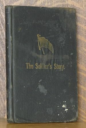 Seller image for THE SOLDIER'S STORY. A PERSONAL NARRATIVE OF THE LIFE, ARMY EXPERIENCES AND MARVELOUS SUFFERINGS SINCE THE WAR for sale by Andre Strong Bookseller