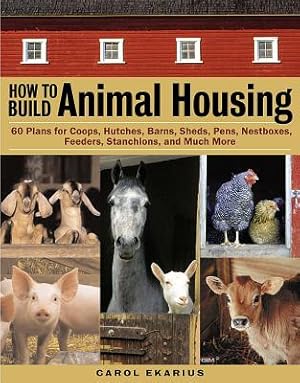 Imagen del vendedor de How to Build Animal Housing: 60 Plans for Coops, Hutches, Barns, Sheds, Pens, Nestboxes, Feeders, Stanchions, and Much More (Paperback or Softback) a la venta por BargainBookStores