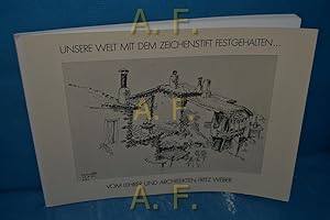 Bild des Verkufers fr Unsere Welt mit dem Zeichenstift festgehalten Vom Lehrer und Architekten Fritz Weber zum Verkauf von Antiquarische Fundgrube e.U.