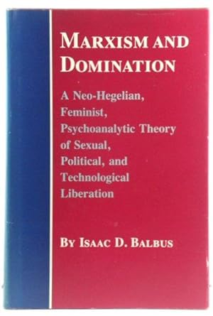 Bild des Verkufers fr Marxism and Domination: A Neo-Hegelian, Feminist, Psychoanalytic Theory of Sexual, Political, and Technological Liberation zum Verkauf von PsychoBabel & Skoob Books