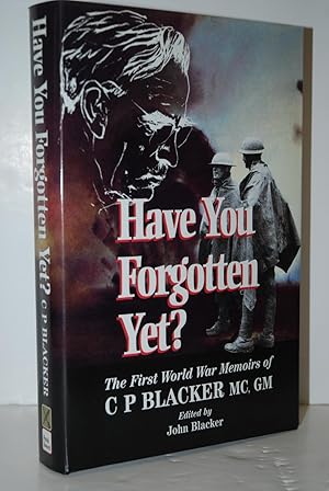 Seller image for Have You Forgotten Yet? The First World War Memoirs of C. P. Blacker, M. C. , G. M. , M. A. , M. D. , F. R. C. P. , M. R. C. S. for sale by Nugget Box  (PBFA)