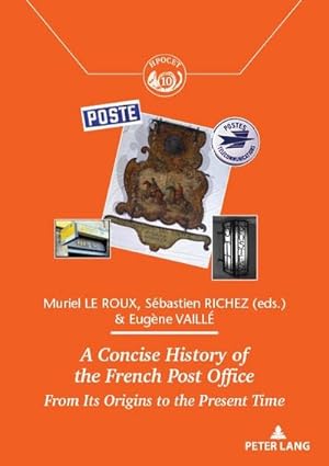 Seller image for A Concise History of the French Post Office: From Its Origins to the Present Time (Histoire de la Poste et des Communications / History of the Post . / Exchanges and Territories, Band 10) : From Its Origins to the Present Time for sale by AHA-BUCH