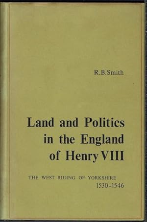 Land And Politics In The England Of Henry VIII: The West Riding Of Yorkshire 1530-1546