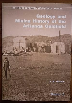 GEOLOGY AND MINING HISTORY OF THE ARLTUNGA GOLDFIELD, 1887 - 1985 Report 2 - northern territory g...