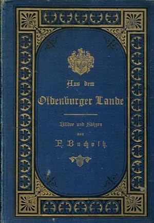 Aus dem Oldenburger Lande ? Bilder und Skizzen. Eine Festausgabe zum 23. Oktober 1889, dem Tage d...