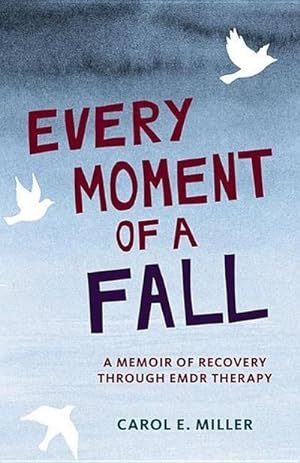 Bild des Verkufers fr Every Moment of a Fall: A Memoir of Recovery Through EMDR Therapy zum Verkauf von buchversandmimpf2000