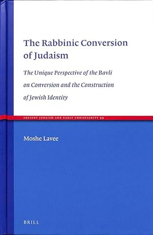 The Rabbinic Conversion of Judaism. The Unique Perspective of the Bavli on Conversion and the Con...
