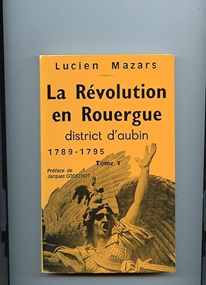 LA REVOLUTION EN ROUERGUE . DISTRICT D'AUBIN . 1789 - 1795 .Préface de Jacques Godechot . Postfac...