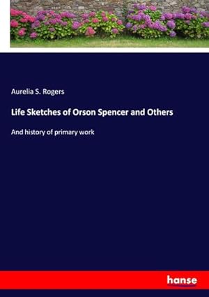 Imagen del vendedor de Life Sketches of Orson Spencer and Others : And history of primary work a la venta por AHA-BUCH GmbH