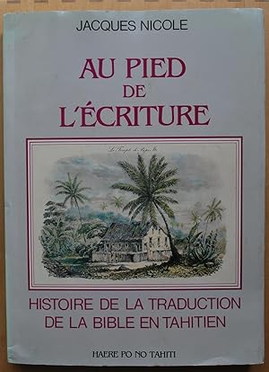 Au pied de l'écriture. Histoire de la traduction de la Bible en Tahitien.