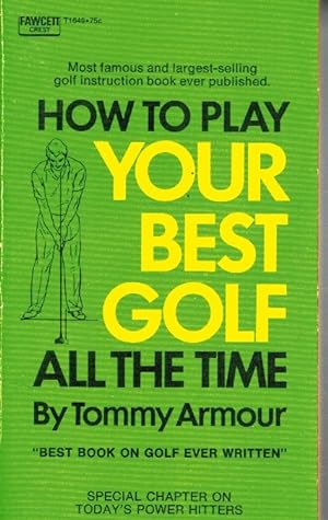 Seller image for HOW TO PLAY YOUR BEST GOLF ALL THE TIME BY TOMMY ARMOUR for sale by Z-A LLC