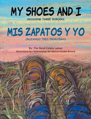 Bild des Verkufers fr My Shoes and I / Mis Zapatos Y Yo : Crossing Three Borders / Cruzando Tres Fronteras zum Verkauf von GreatBookPrices