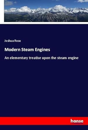 Bild des Verkufers fr Modern Steam Engines : An elementary treatise upon the steam engine zum Verkauf von AHA-BUCH GmbH