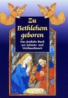 Zu Bethlehem geboren : das festliche Buch zur Advents- und Weihnachtszeit ; die schönsten weihnac...
