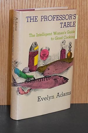 The Professor's Table; The Intelligent Woman's Guide to Good Cooking