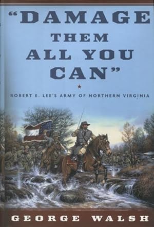 Damage Them All You Can: Robert E. Lee's Army of Northern Virginia