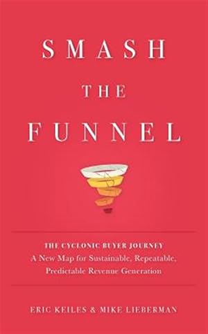 Seller image for Smash the Funnel : The Cyclonic Buyer Journey--a New Map for Sustainable, Repeatable, Predictable Revenue Generation for sale by GreatBookPrices