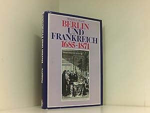 Berlin und Frankreich 1685 - 1871. Französische Einflüsse und Gegenströmungen in Brandenburg - Pr...