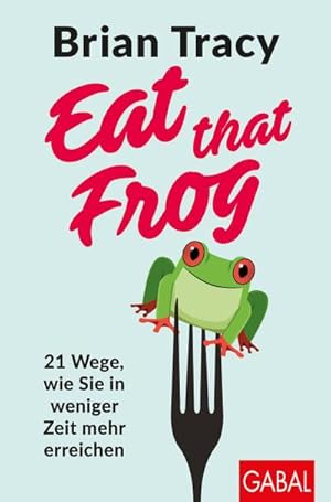 Bild des Verkufers fr Eat that Frog : 21 Wege, wie Sie in weniger Zeit mehr erreichen zum Verkauf von AHA-BUCH GmbH
