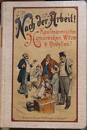 Bild des Verkufers fr Nach der Arbeit! Reise-Onkel's Humoristischer Hausschatz fr Kaufleute jeden Alters und solche, die es waren oder werden wollen, kurz fr den gesamten Handelsstand und jeden Freund eines gesunden Humors! Eine Sammlung der besten Original-Humoresken, Witze, humoristischen Gedichte etc. alles nur auf das Leben des Kaufmanns, den Handel Bezug habend! zum Verkauf von Klaus Schneborn