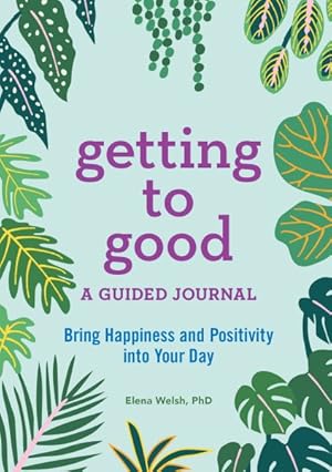 Seller image for Getting to Good : A Guided Journal: Bring Happiness and Positivity into Your Day for sale by GreatBookPrices