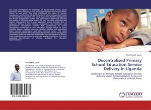 Seller image for Decentralised Primary School Education Service Delivery in Uganda : Challenges of Primary School Education Service Delivery Under Decentralisation System of Governance in Rural Areas for sale by AHA-BUCH GmbH