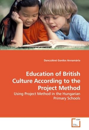 Imagen del vendedor de Education of British Culture According to the Project Method : Using Project Method in the Hungarian Primary Schools a la venta por AHA-BUCH GmbH