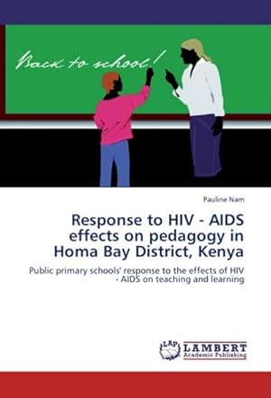 Seller image for Response to HIV - AIDS effects on pedagogy in Homa Bay District, Kenya : Public primary schools' response to the effects of HIV - AIDS on teaching and learning for sale by AHA-BUCH GmbH