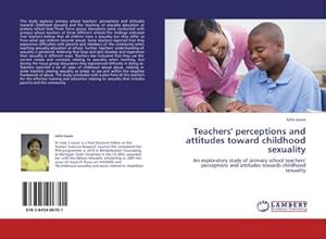 Immagine del venditore per Teachers' perceptions and attitudes toward childhood sexuality : An exploratory study of primary school teachers' perceptions and attitudes towards childhood sexuality venduto da AHA-BUCH GmbH