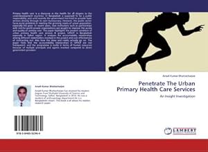 Seller image for Penetrate The Urban Primary Health Care Services : An Insight Investigation for sale by AHA-BUCH GmbH