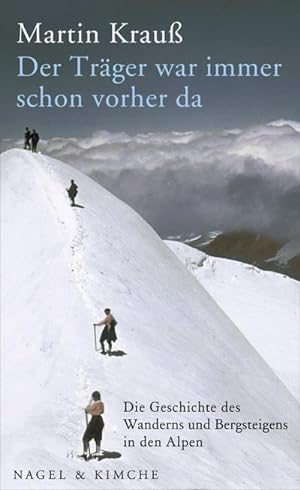 Bild des Verkufers fr Der Trger war immer schon vorher da : Die Geschichte des Wanderns und Bergsteigens in den Alpen zum Verkauf von AHA-BUCH GmbH