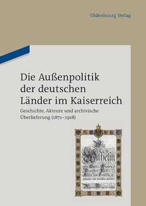 Bild des Verkufers fr Die Auenpolitik der deutschen Lnder im Kaiserreich : Geschichte, Akteure und archivische berlieferung (1871-1918). Beitrge des wissenschaftlichen Kolloquiums zum 90. Grndungstag des Politischen Archivs des Auswrtigen Amts am 3. August 2010 zum Verkauf von AHA-BUCH GmbH