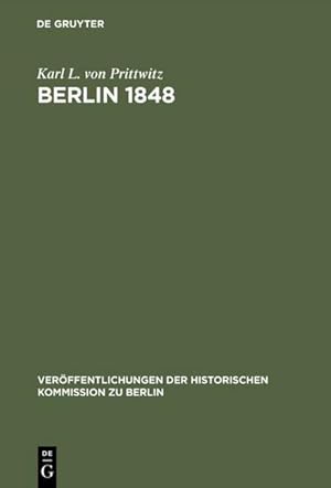 Bild des Verkufers fr Berlin 1848 : Das Erinnerungswerk des Generalleutnants Karl Ludwig von Prittwitz und andere Quellen zur Berliner Mrzrevolution und zur Geschichte Preuens um die Mitte des 19. Jahrhunderts zum Verkauf von AHA-BUCH GmbH