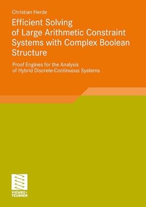 Seller image for Efficient Solving of Large Arithmetic Constraint Systems with Complex Boolean Structure : Proof Engines for the Analysis of Hybrid Discrete-Continuous Systems for sale by AHA-BUCH GmbH