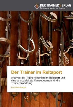 Imagen del vendedor de Der Trainer im Reitsport : Analyse der Trainersituation im Reitsport und daraus abgeleitete Konsequenzen fr die Trainerausbildung a la venta por AHA-BUCH GmbH