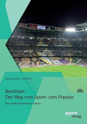 Seller image for Beckham - Der Weg vom Sport- zum Popstar: Eine medienkonomische Analyse for sale by AHA-BUCH GmbH