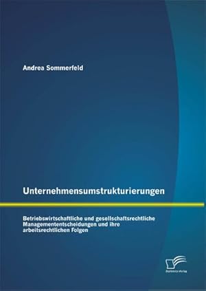 Immagine del venditore per Unternehmensumstrukturierungen: Betriebswirtschaftliche und gesellschaftsrechtliche Managemententscheidungen und ihre arbeitsrechtlichen Folgen venduto da AHA-BUCH GmbH