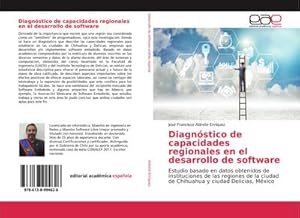 Seller image for Diagnstico de capacidades regionales en el desarrollo de software : Estudio basado en datos obtenidos de instituciones de las regiones de la ciudad de Chihuahua y ciudad Delicias, Mxico for sale by AHA-BUCH GmbH