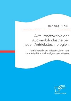 Seller image for Akteursnetzwerke der Automobilindustrie bei neuen Antriebstechnologien: Kombinatorik der Wissensbasen von synthetischem und analytischem Wissen for sale by AHA-BUCH GmbH