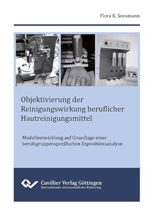 Imagen del vendedor de Objektivierung der Reinigungswirkung beruflicher Hautreinigungsmittel. Modellentwicklung auf Grundlage einer berufsgruppenspezifischen Expositionsanalyse a la venta por AHA-BUCH GmbH