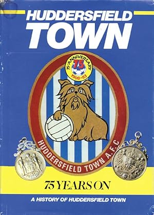 Huddersfield Town - 75 Years On. A history of one of the Country s greatest Football Club.