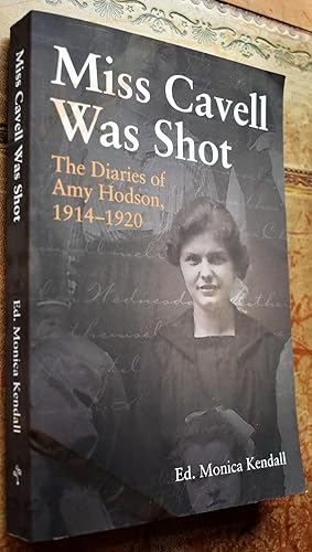 Miss Cavell Was Shot: The Diaries of Amy Hodson, 1914-1920 [SIGNED]