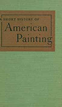 Imagen del vendedor de A Short History of American Painting. Illustrated. [First hardcover edition]. a la venta por Wittenborn Art Books