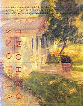 Seller image for Visions of Home: American Impressionist Images of Suburban Leisure and Country Comfort. (Exhibition dates: Trout Gallery, Dickinson College, 4 April-14 June 1997 and the Florence Griswold Museum, Old Lyme, Conn., 28 June-28 Sept. 1997.) for sale by Wittenborn Art Books