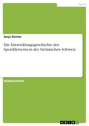 Bild des Verkufers fr Die Entwicklungsgeschichte des Sportkletterns in der Schsischen Schweiz zum Verkauf von AHA-BUCH GmbH