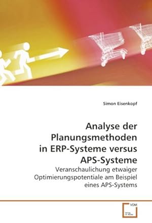 Seller image for Analyse der Planungsmethoden in ERP-Systeme versus APS-Systeme : Veranschaulichung etwaiger Optimierungspotentiale am Beispiel eines APS-Systems for sale by AHA-BUCH GmbH