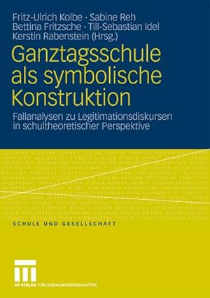 Seller image for Ganztagsschule als symbolische Konstruktion : Fallanalysen zu Legitimationsdiskursen in schultheoretischer Perspektive for sale by AHA-BUCH GmbH
