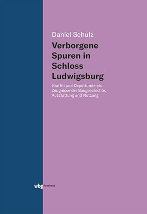 Bild des Verkufers fr Verborgene Spuren in Schloss Ludwigsburg : Graffiti und Depotfunde als Zeugnisse der Baugeschichte, Ausstattung und Nutzung zum Verkauf von AHA-BUCH GmbH