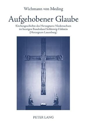 Bild des Verkufers fr Aufgehobener Glaube : Kirchengeschichte des Herzogtums Niedersachsen im heutigen Bundesland Schleswig-Holstein (Herzogtum Lauenburg) zum Verkauf von AHA-BUCH GmbH