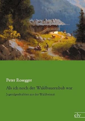 Image du vendeur pour Als ich noch der Waldbauernbub war : Jugendgeschichten aus der Waldheimat mis en vente par AHA-BUCH GmbH